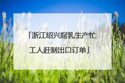 浙江绍兴腐乳生产忙 工人赶制出口订单