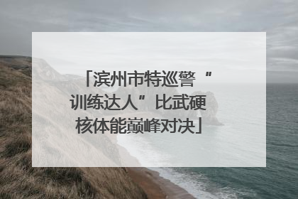 滨州市特巡警“训练达人”比武硬核体能巅峰对决