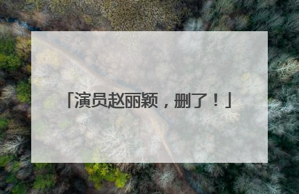 演员赵丽颖，删了！