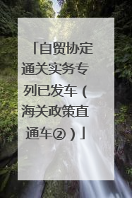 自贸协定通关实务专列已发车（海关政策直通车②）