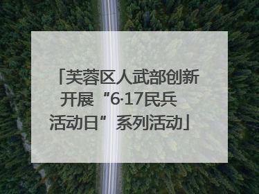 芙蓉区人武部创新开展“6·17民兵活动日”系列活动