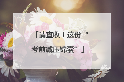请查收！这份“考前减压锦囊”