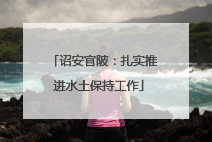 诏安官陂：扎实推进水土保持工作