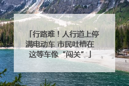 行路难！人行道上停满电动车 市民吐槽在这等车像“闯关”