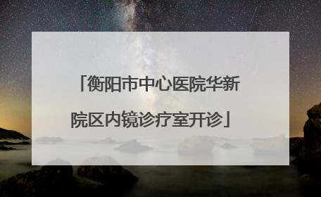衡阳市中心医院华新院区内镜诊疗室开诊