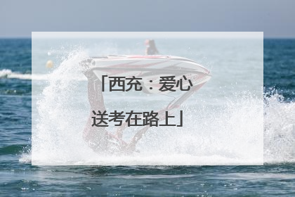 西充：爱心送考在路上