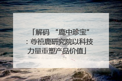 解码 “鹿中珍宝”：尊禧鹿研究院以科技力量重塑产品价值