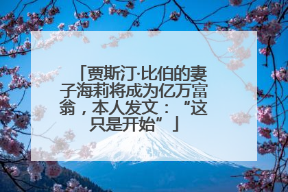 贾斯汀·比伯的妻子海莉将成为亿万富翁，本人发文：“这只是开始”