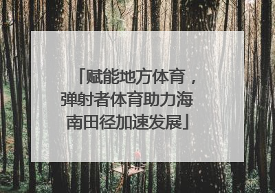 赋能地方体育，弹射者体育助力海南田径加速发展