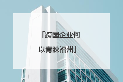 跨国企业何以青睐福州