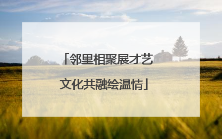 邻里相聚展才艺 文化共融绘温情