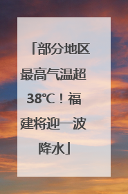 部分地区最高气温超38℃！福建将迎一波降水