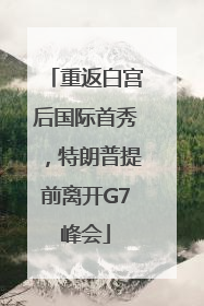 重返白宫后国际首秀，特朗普提前离开G7峰会