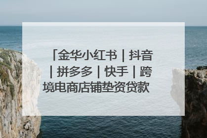 金华小红书｜抖音｜拼多多｜快手｜跨境电商店铺垫资贷款企业-漫商易
