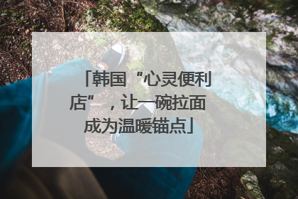 韩国“心灵便利店”，让一碗拉面成为温暖锚点