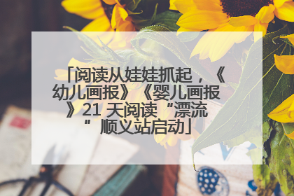 阅读从娃娃抓起，《幼儿画报》《婴儿画报》21 天阅读“漂流”顺义站启动