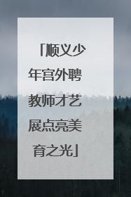 顺义少年宫外聘教师才艺展点亮美育之光