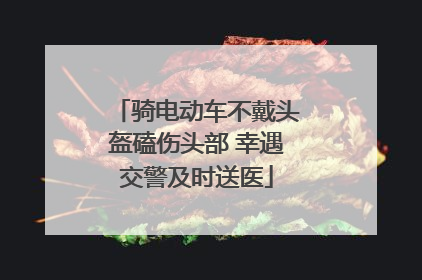 骑电动车不戴头盔磕伤头部 幸遇交警及时送医