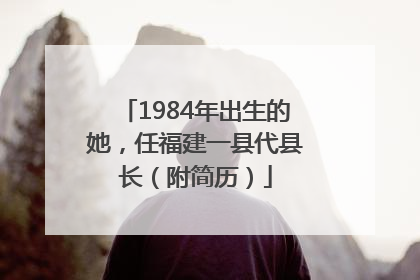 1984年出生的她，任福建一县代县长（附简历）