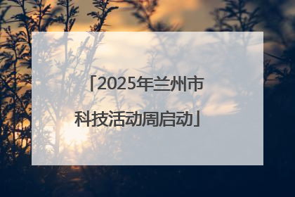 2025年兰州市科技活动周启动