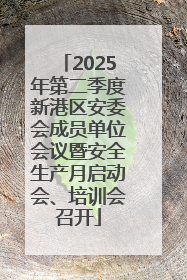 2025年第二季度新港区安委会成员单位会议暨安全生产月启动会、培训会召开