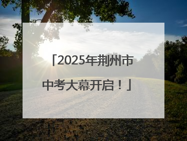 2025年荆州市中考大幕开启！