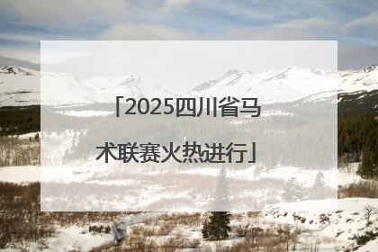 2025四川省马术联赛火热进行