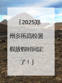 2025郑州多所高校暑假放假时间定了！