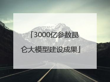 3000亿参数昆仑大模型建设成果