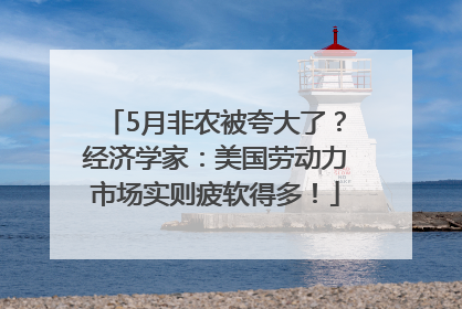 5月非农被夸大了？经济学家：美国劳动力市场实则疲软得多！
