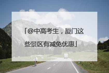 @中高考生，厦门这些景区有减免优惠