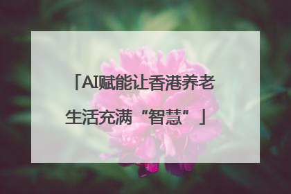 AI赋能让香港养老生活充满“智慧”